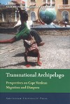 Transnational Archipelago-Perspectives on Cape Verdean Migration and Diaspora